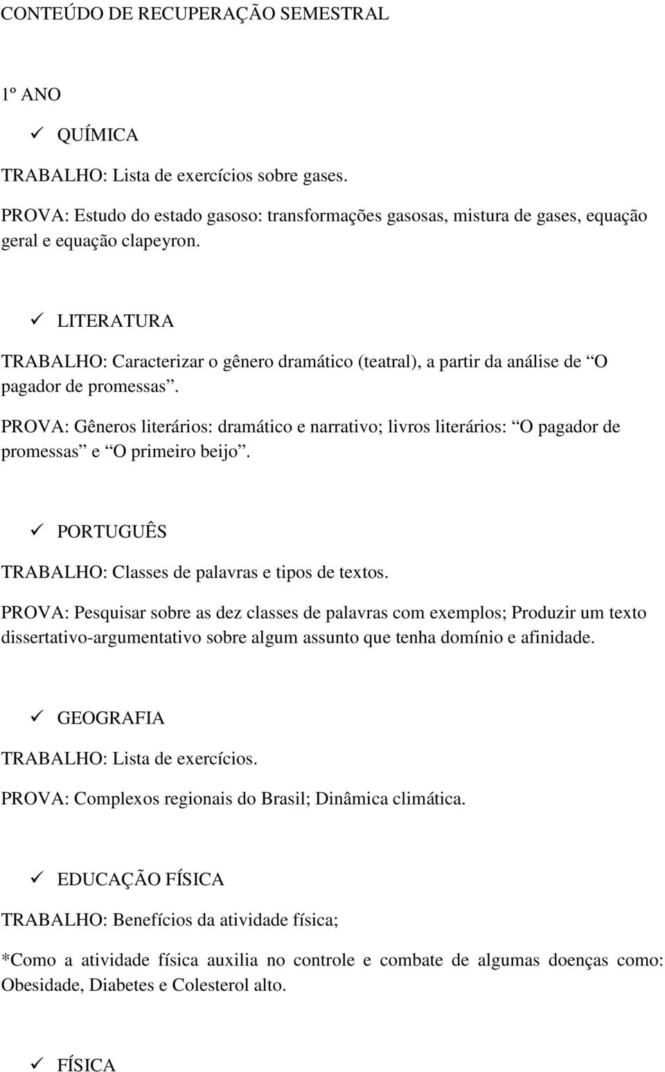 PROVA: Gêneros literários: dramático e narrativo; livros literários: O pagador de promessas e O primeiro beijo. PORTUGUÊS TRABALHO: Classes de palavras e tipos de textos.