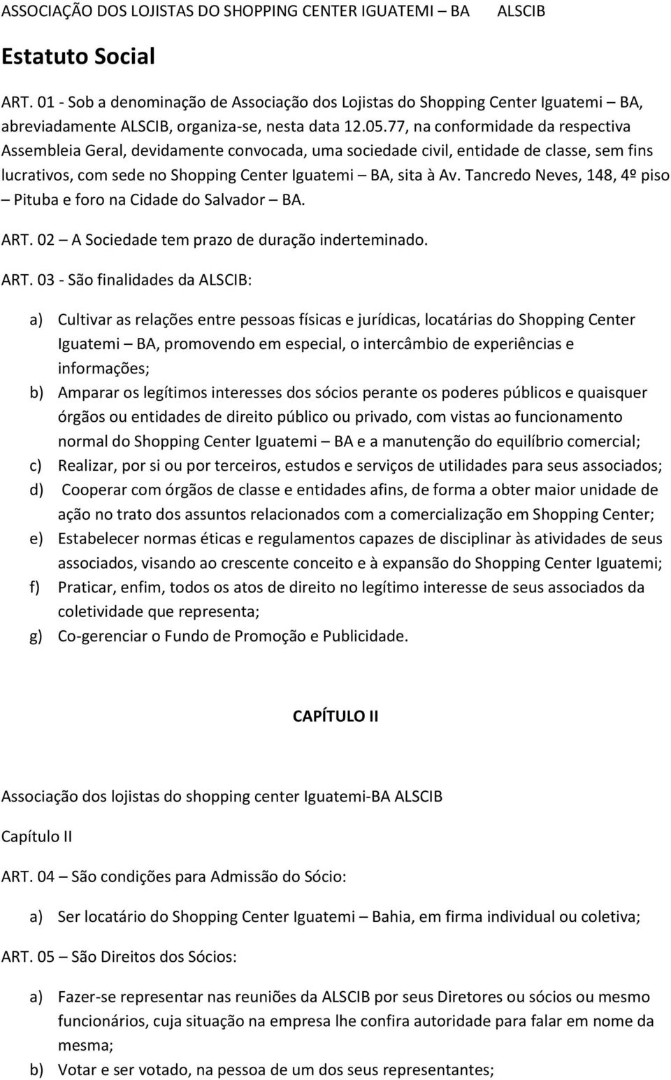 77, na conformidade da respectiva Assembleia Geral, devidamente convocada, uma sociedade civil, entidade de classe, sem fins lucrativos, com sede no Shopping Center Iguatemi BA, sita à Av.