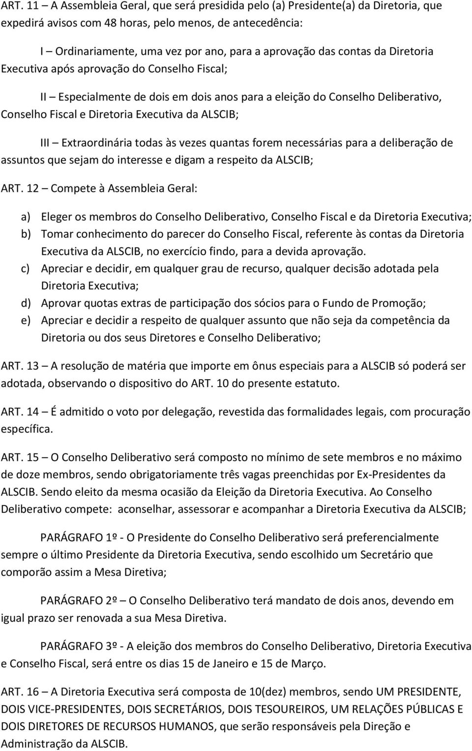 III Extraordinária todas às vezes quantas forem necessárias para a deliberação de assuntos que sejam do interesse e digam a respeito da ALSCIB; ART.