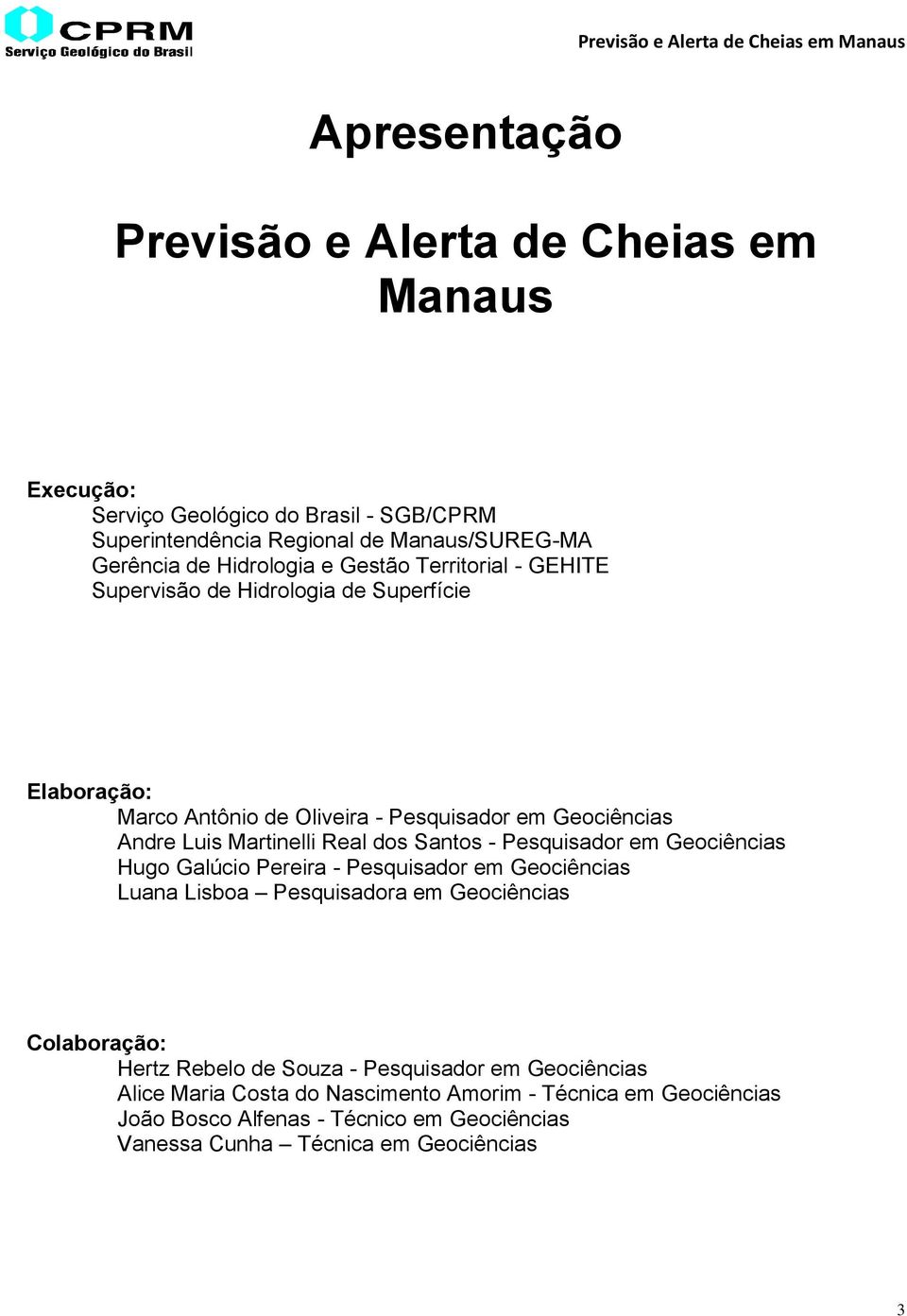 Santos - Pesquisador em Geociências Hugo Galúcio Pereira - Pesquisador em Geociências Luana Lisboa Pesquisadora em Geociências Colaboração: Hertz Rebelo de Souza -