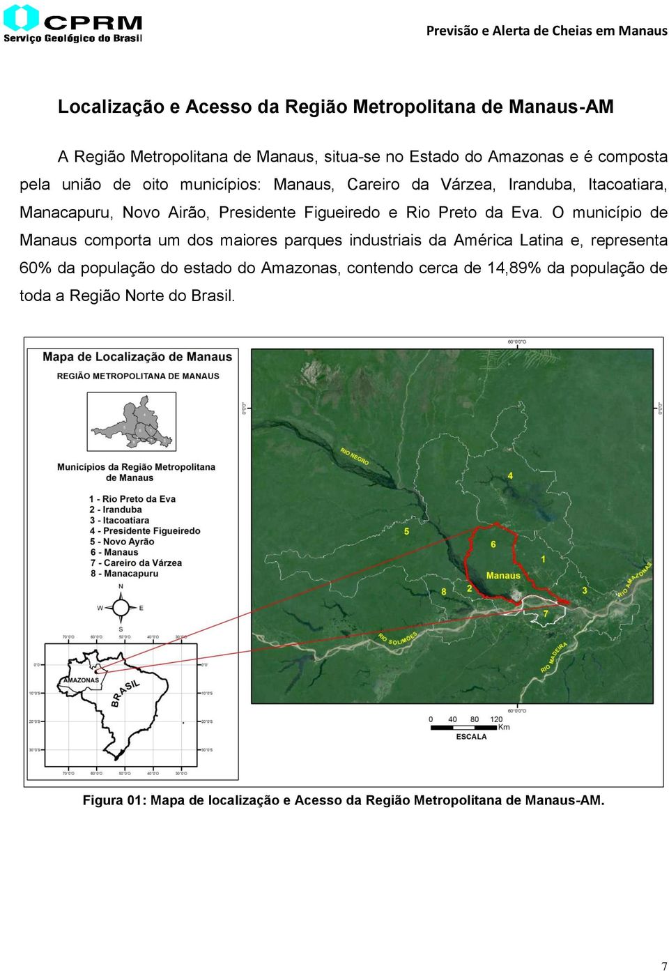 O município de Manaus comporta um dos maiores parques industriais da América Latina e, representa 60% da população do estado do Amazonas,