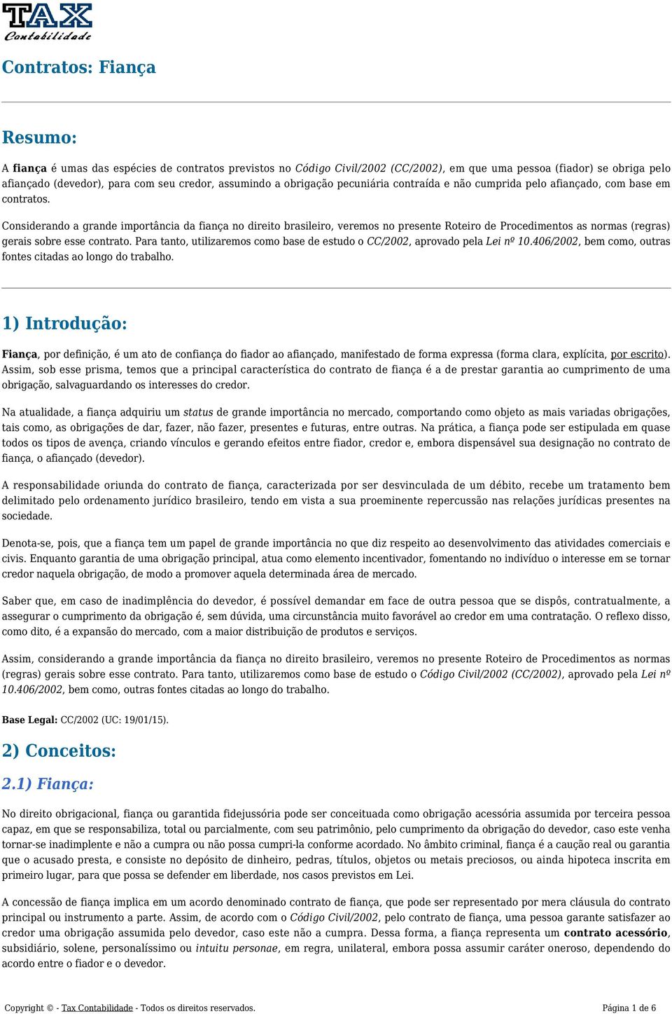 Considerando a grande importância da fiança no direito brasileiro, veremos no presente Roteiro de Procedimentos as normas (regras) gerais sobre esse contrato.