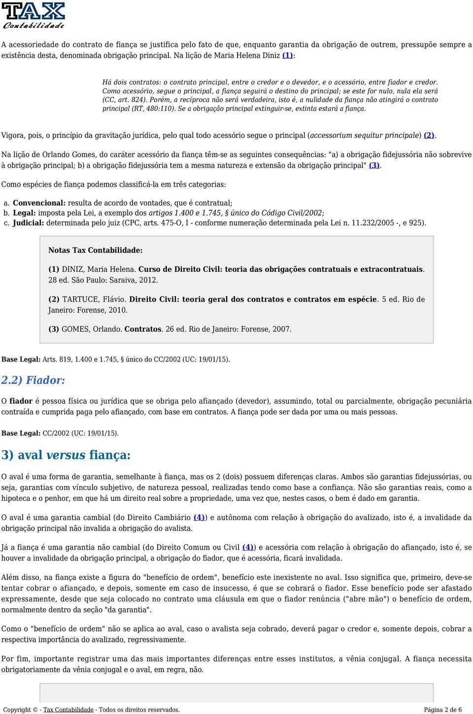 Como acessório, segue o principal, a fiança seguirá o destino do principal; se este for nulo, nula ela será (CC, art. 824).