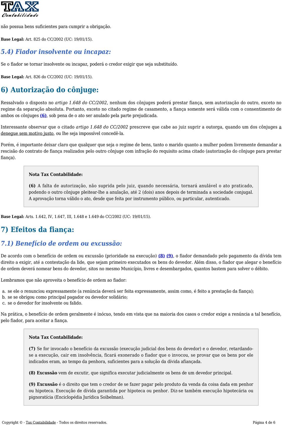 6) Autorização do cônjuge: Ressalvado o disposto no artigo 1.648 do CC/2002, nenhum dos cônjuges poderá prestar fiança, sem autorização do outro, exceto no regime da separação absoluta.