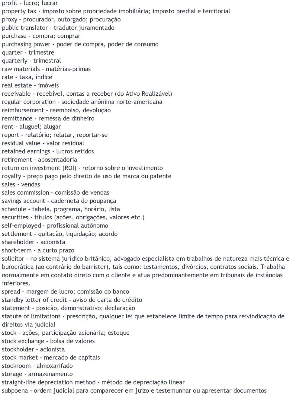 - recebível, contas a receber (do Ativo Realizável) regular corporation - sociedade anônima norte-americana reimbursement - reembolso, devolução remittance - remessa de dinheiro rent - aluguel;