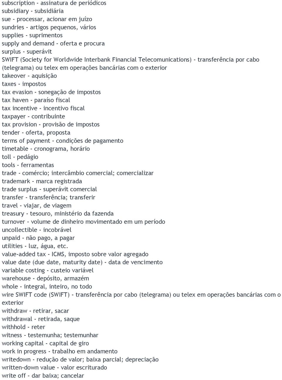 - impostos tax evasion - sonegação de impostos tax haven - paraíso fiscal tax incentive - incentivo fiscal taxpayer - contribuinte tax provision - provisão de impostos tender - oferta, proposta terms