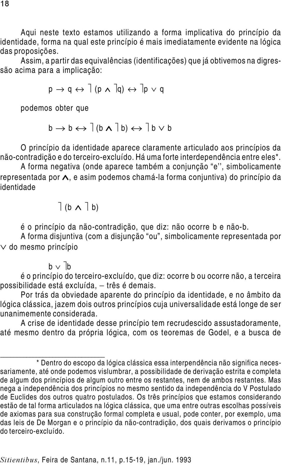 articulado aos princípios da não-contradição e do terceiro-excluído. Há uma forte interdependência entre eles*.