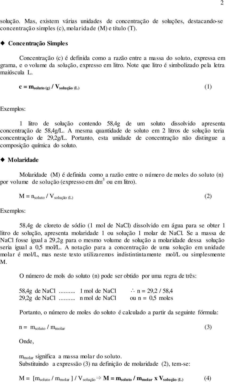 c = m soluto (g) / V solução (L) (1) Exemplos: 1 litro de solução contendo 58,4g de um soluto dissolvido apresenta concentração de 58,4g/L.