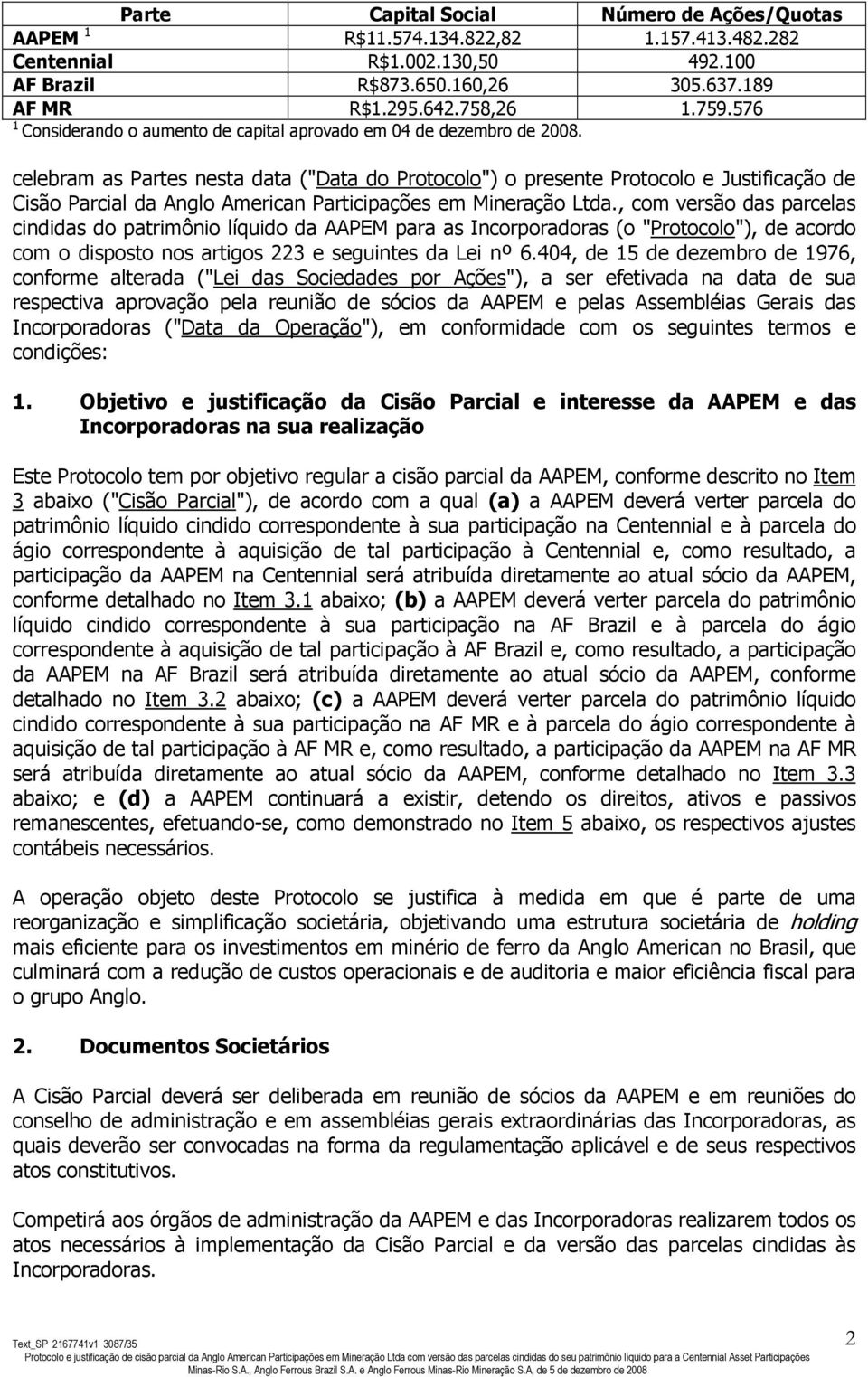 celebram as Partes nesta data ("Data do Protocolo") o presente Protocolo e Justificação de Cisão Parcial da Anglo American Participações em Mineração Ltda.