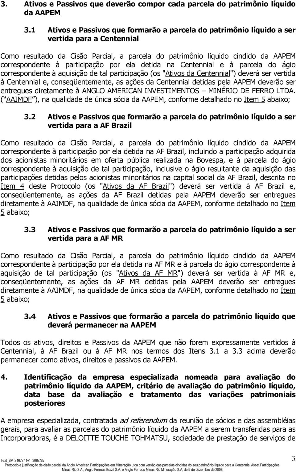 participação por ela detida na Centennial e à parcela do ágio correspondente à aquisição de tal participação (os "Ativos da Centennial") deverá ser vertida à Centennial e, conseqüentemente, as ações