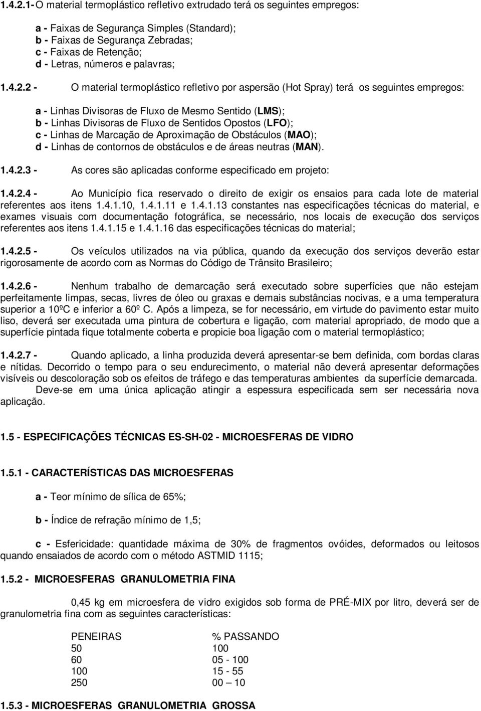 palavras; 2 - O material termoplástico refletivo por aspersão (Hot Spray) terá os seguintes empregos: a - Linhas Divisoras de Fluxo de Mesmo Sentido (LMS); b - Linhas Divisoras de Fluxo de Sentidos