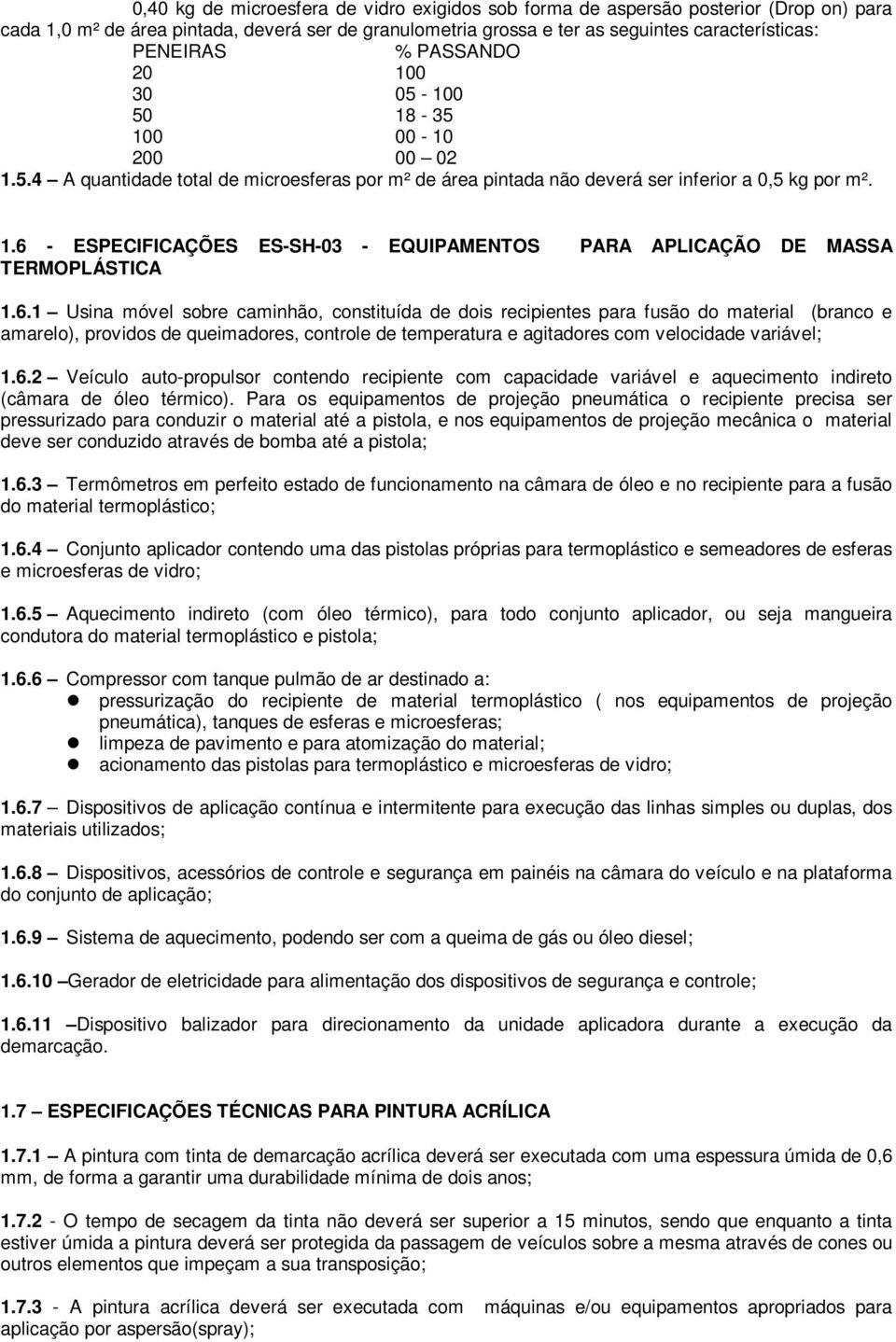 6.1 Usina móvel sobre caminhão, constituída de dois recipientes para fusão do material (branco e amarelo), providos de queimadores, controle de temperatura e agitadores com velocidade variável; 1.6.2 Veículo auto-propulsor contendo recipiente com capacidade variável e aquecimento indireto (câmara de óleo térmico).