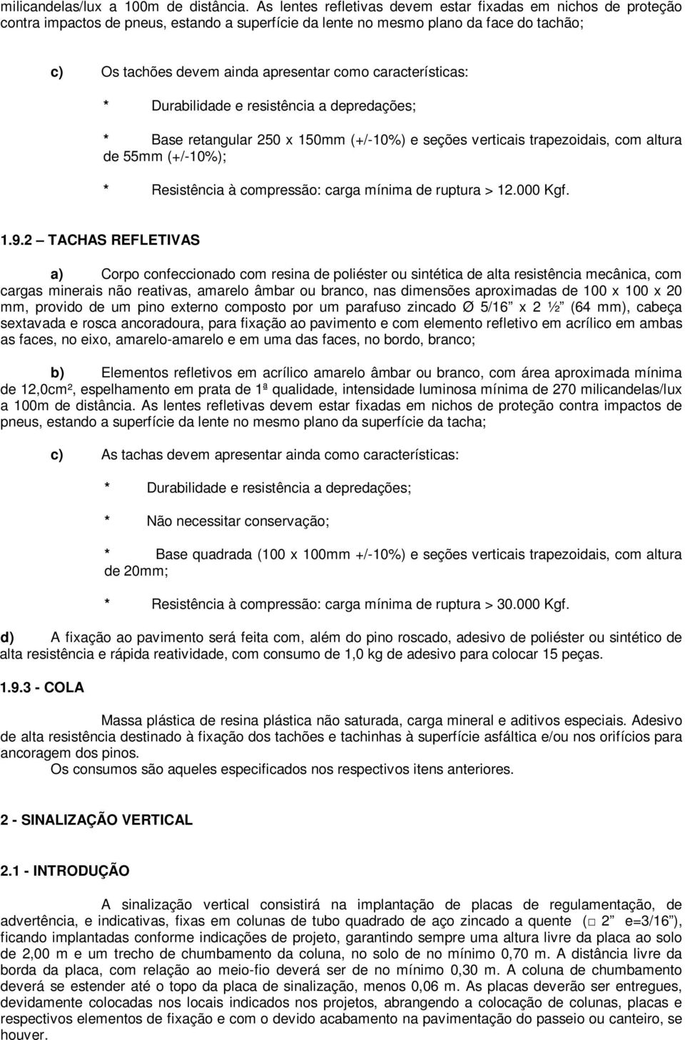 características: * Durabilidade e resistência a depredações; * Base retangular 250 x 150mm (+/-10%) e seções verticais trapezoidais, com altura de 55mm (+/-10%); * Resistência à compressão: carga