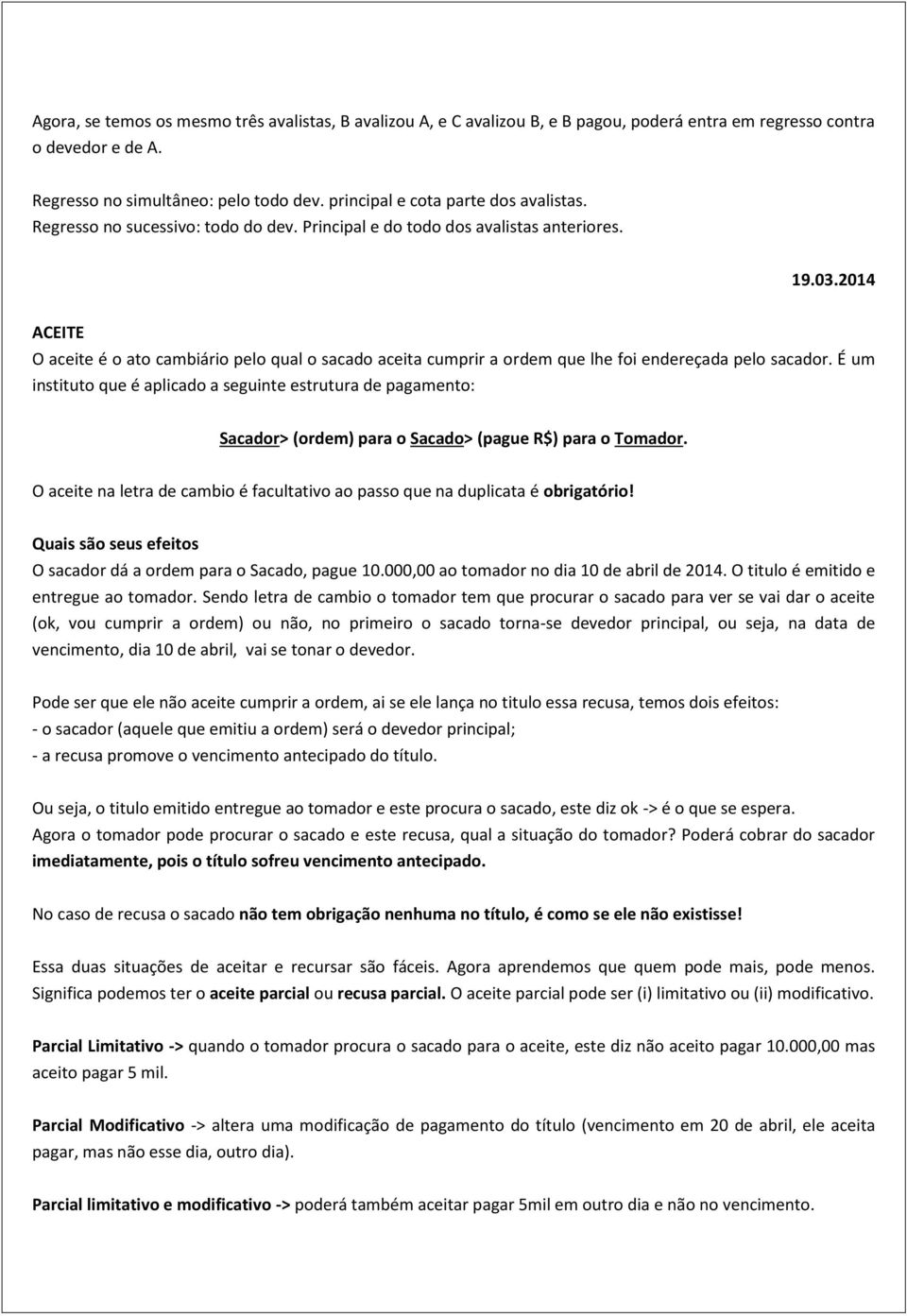 2014 ACEITE O aceite é o ato cambiário pelo qual o sacado aceita cumprir a ordem que lhe foi endereçada pelo sacador.