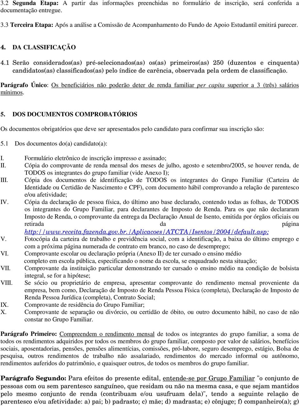 1 Serão considerados(as) pré-selecionados(as) os(as) primeiros(as) 250 (duzentos e cinquenta) candidatos(as) classificados(as) pelo índice de carência, observada pela ordem de classificação.