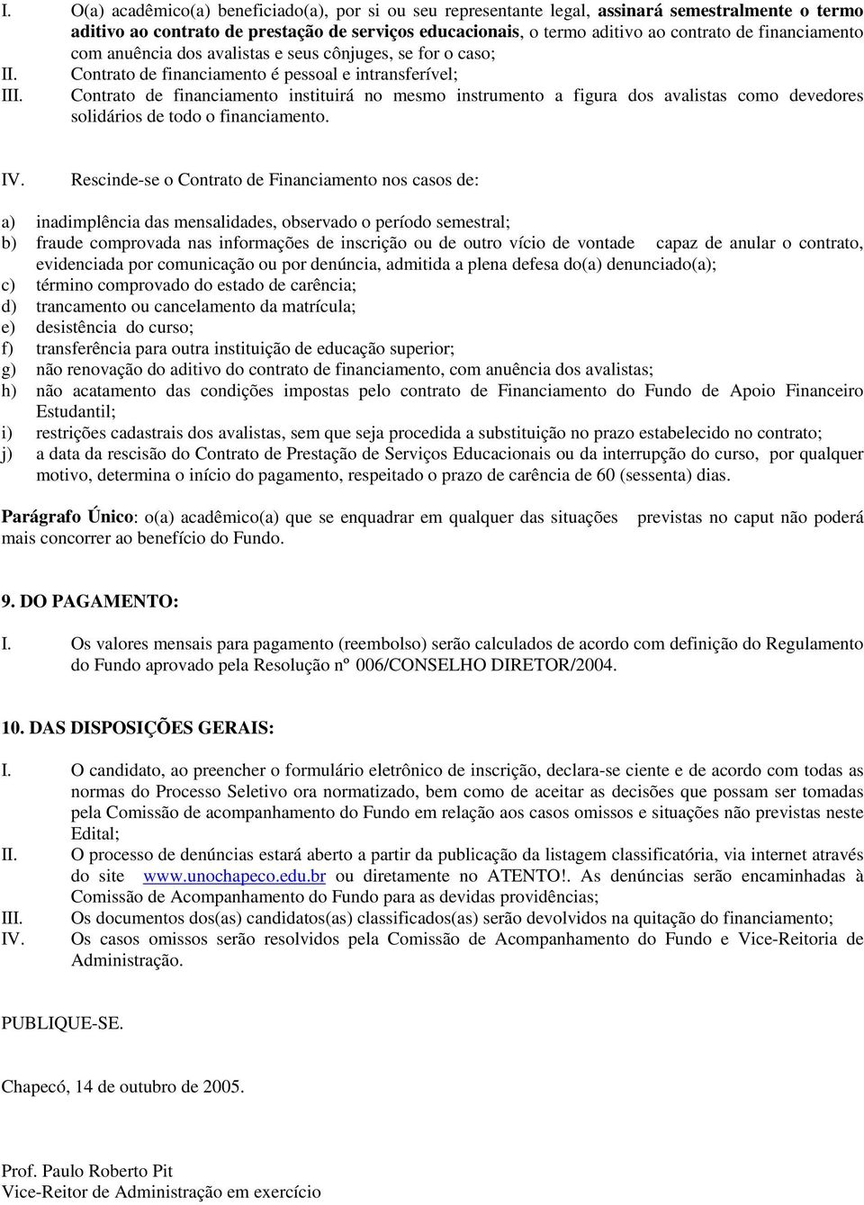 Contrato de financiamento é pessoal e intransferível; Contrato de financiamento instituirá no mesmo instrumento a figura dos avalistas como devedores solidários de todo o financiamento. IV.