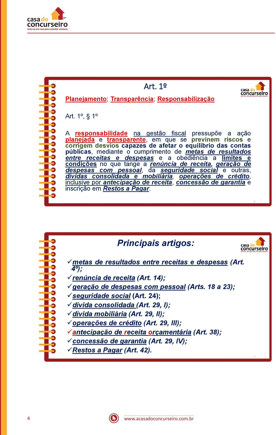 cumprimento de metas de resultados entre receitas e despesas e a obediência a limites e condições no que tange a renúncia de receita, geração de despesas com pessoal, da seguridade social e outras,