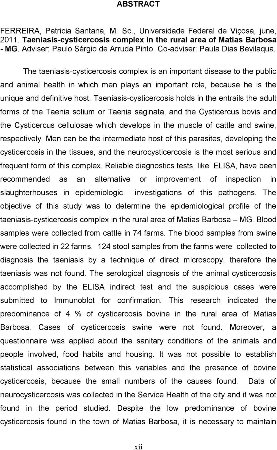 The taeniasis-cysticercosis complex is an important disease to the public and animal health in which men plays an important role, because he is the unique and definitive host.