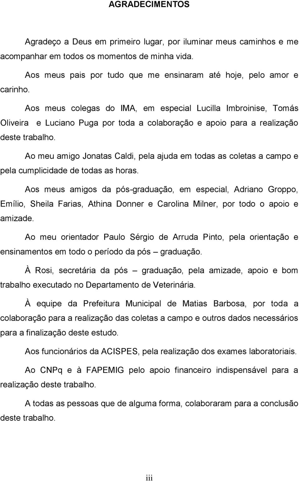 Ao meu amigo Jonatas Caldi, pela ajuda em todas as coletas a campo e pela cumplicidade de todas as horas.