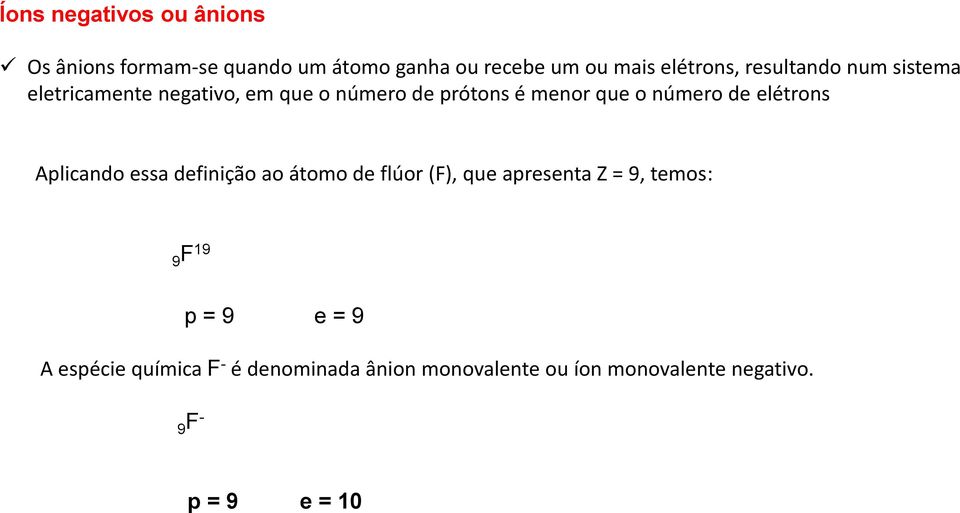 elétrons Aplicando essa definição ao átomo de flúor (F), que apresenta Z = 9, temos: 9F 19 p = 9 e