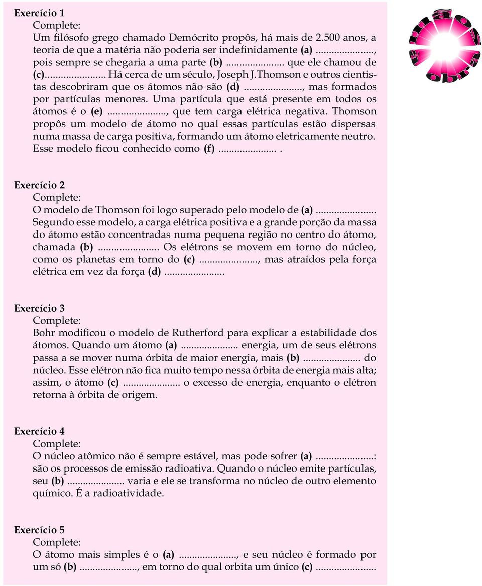 Uma partícula que está presente em todos os átomos é o (e)..., que tem carga elétrica negativa.