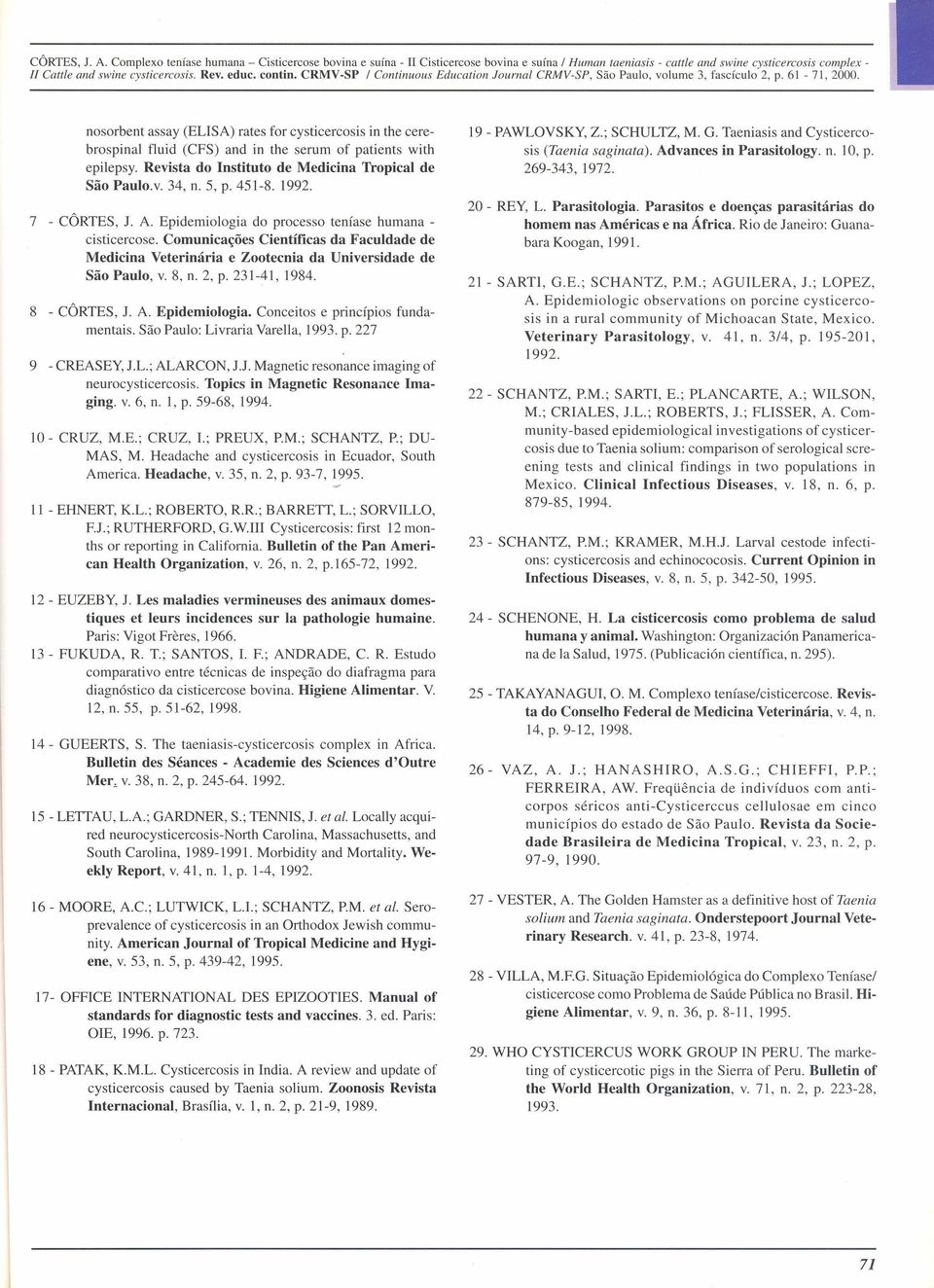 nosorbent assay (ELISA) rates for cysticercosis in the cerebrospinal f1uid (CFS) and in the serum of patients with epilepsy. Revista do Instituto de Medicina Tropical de São Paulo.v. 34, n. 5, p.