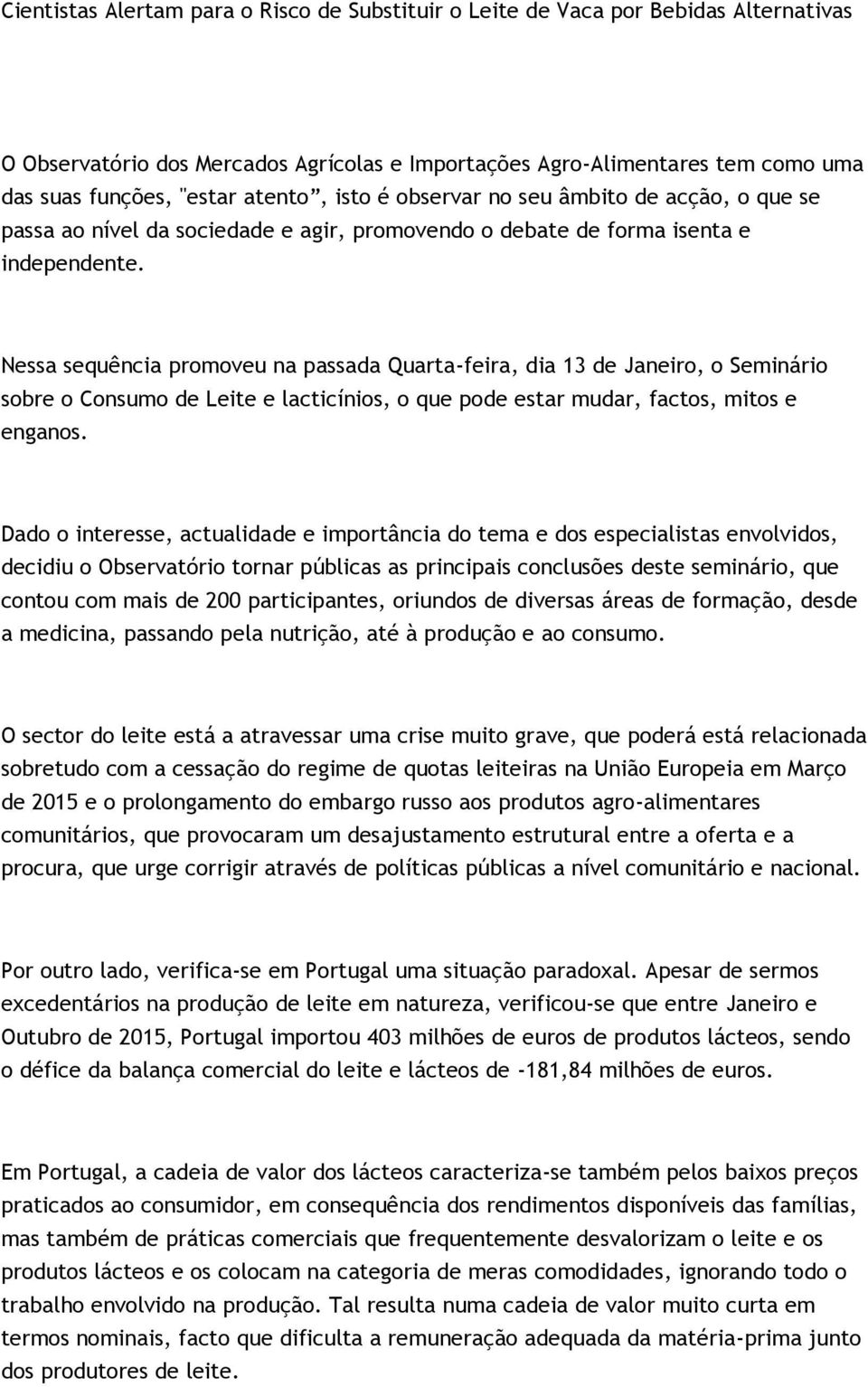 Nessa sequência promoveu na passada Quarta-feira, dia 13 de Janeiro, o Seminário sobre o Consumo de Leite e lacticínios, o que pode estar mudar, factos, mitos e enganos.