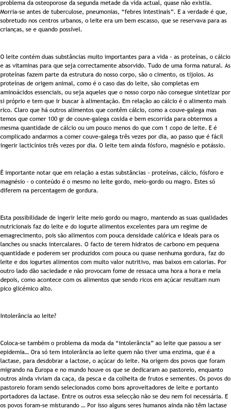 O leite contém duas substâncias muito importantes para a vida as proteínas, o cálcio e as vitaminas para que seja correctamente absorvido. Tudo de uma forma natural.