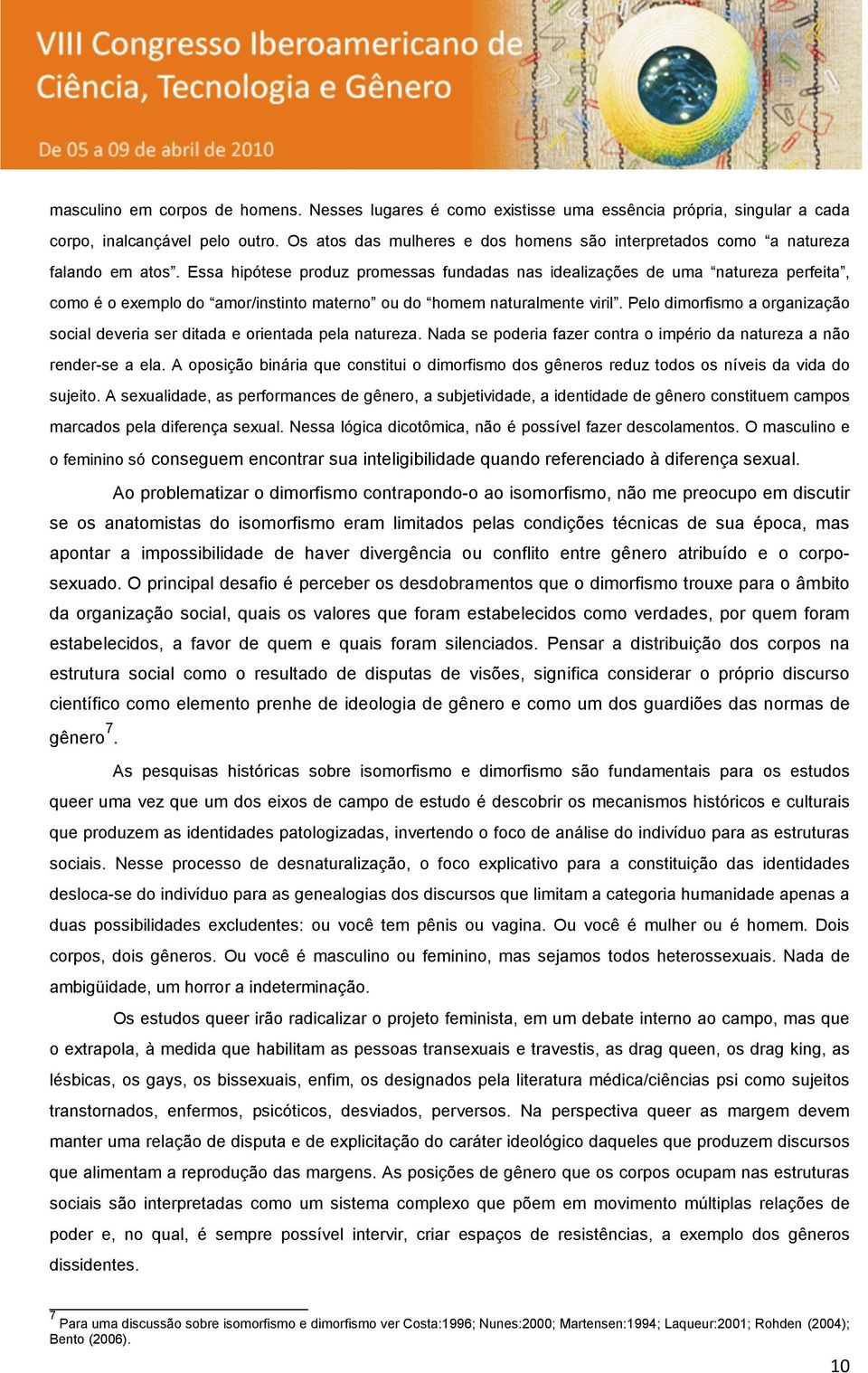 Essa hipótese produz promessas fundadas nas idealizações de uma natureza perfeita, como é o exemplo do amor/instinto materno ou do homem naturalmente viril.