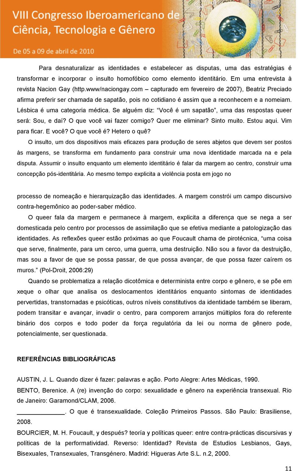 com capturado em fevereiro de 2007), Beatriz Preciado afirma preferir ser chamada de sapatão, pois no cotidiano é assim que a reconhecem e a nomeiam. Lésbica é uma categoria médica.