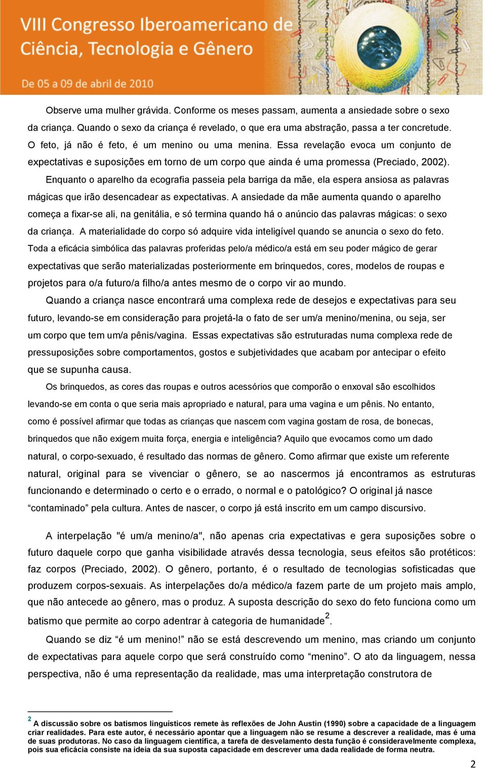 Enquanto o aparelho da ecografia passeia pela barriga da mãe, ela espera ansiosa as palavras mágicas que irão desencadear as expectativas.