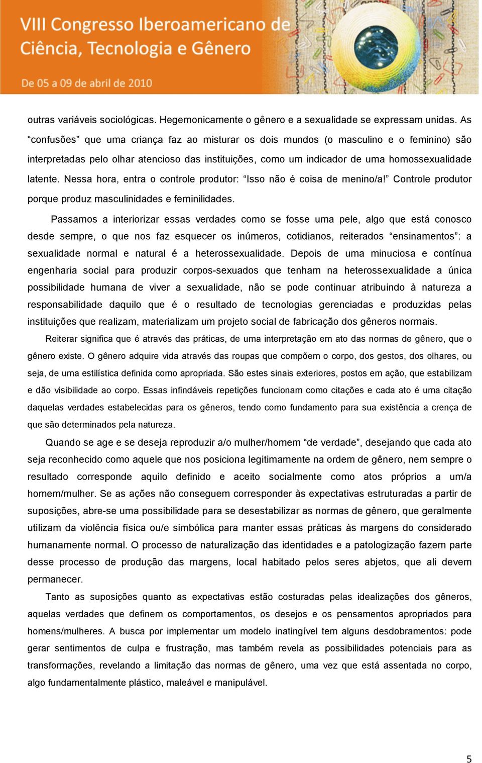 Nessa hora, entra o controle produtor: Isso não é coisa de menino/a! Controle produtor porque produz masculinidades e feminilidades.