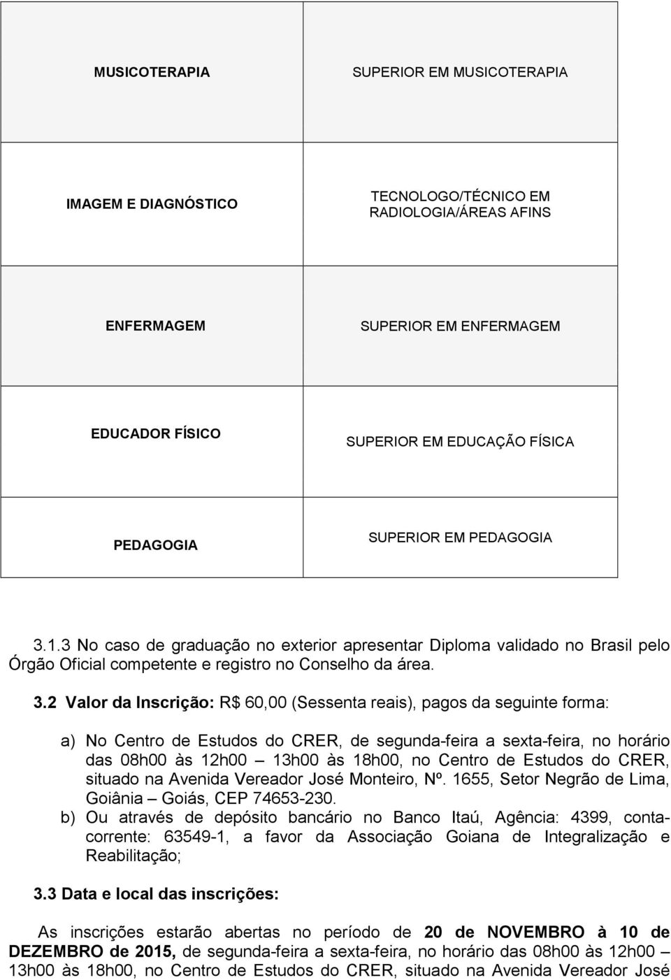 1.3 No caso de graduação no exterior apresentar Diploma validado no Brasil pelo Órgão Oficial competente e registro no Conselho da área. 3.