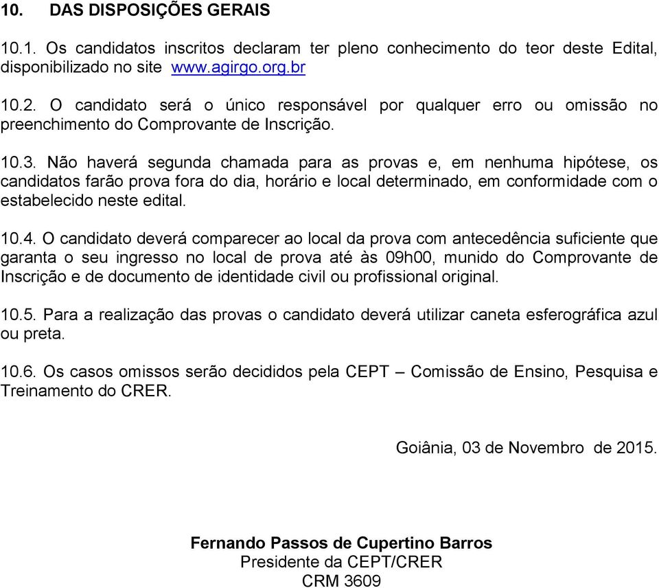 Não haverá segunda chamada para as provas e, em nenhuma hipótese, os candidatos farão prova fora do dia, horário e local determinado, em conformidade com o estabelecido neste edital. 10.4.