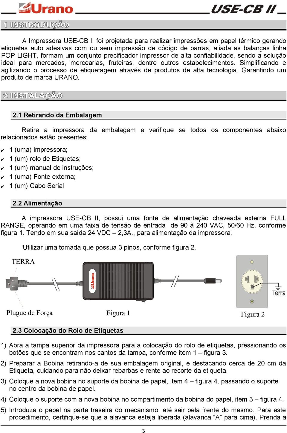 Simplificando e agilizando o processo de etiquetagem através de produtos de alta tecnologia. Garantindo um produto de marca URANO. 2 INSTALAÇÃO 2.