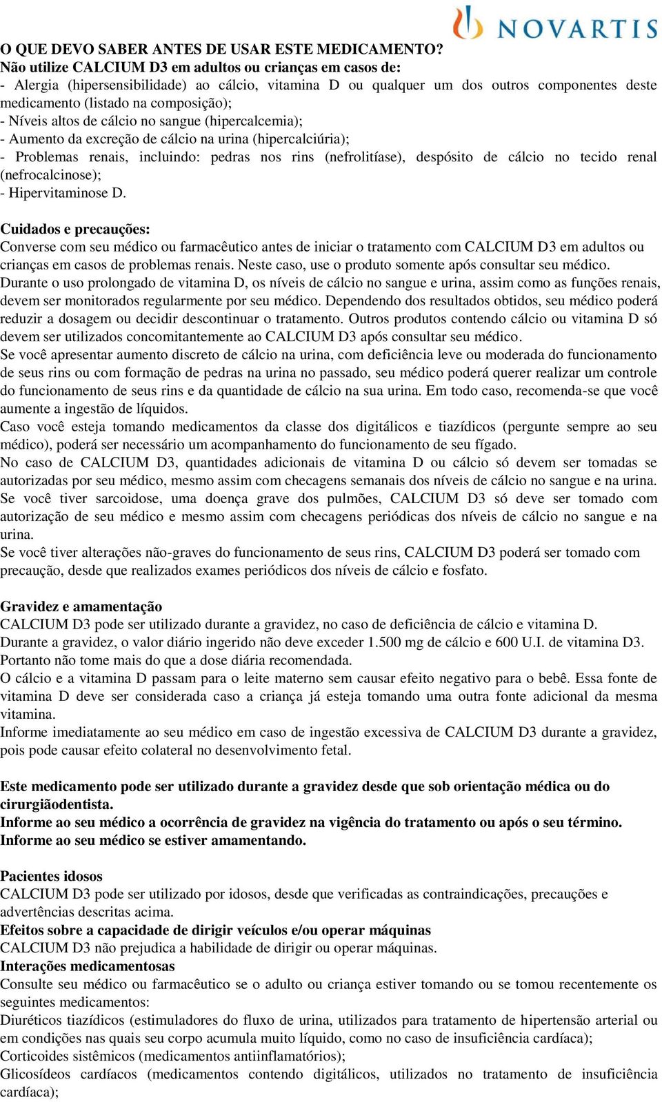 Níveis altos de cálcio no sangue (hipercalcemia); - Aumento da excreção de cálcio na urina (hipercalciúria); - Problemas renais, incluindo: pedras nos rins (nefrolitíase), despósito de cálcio no