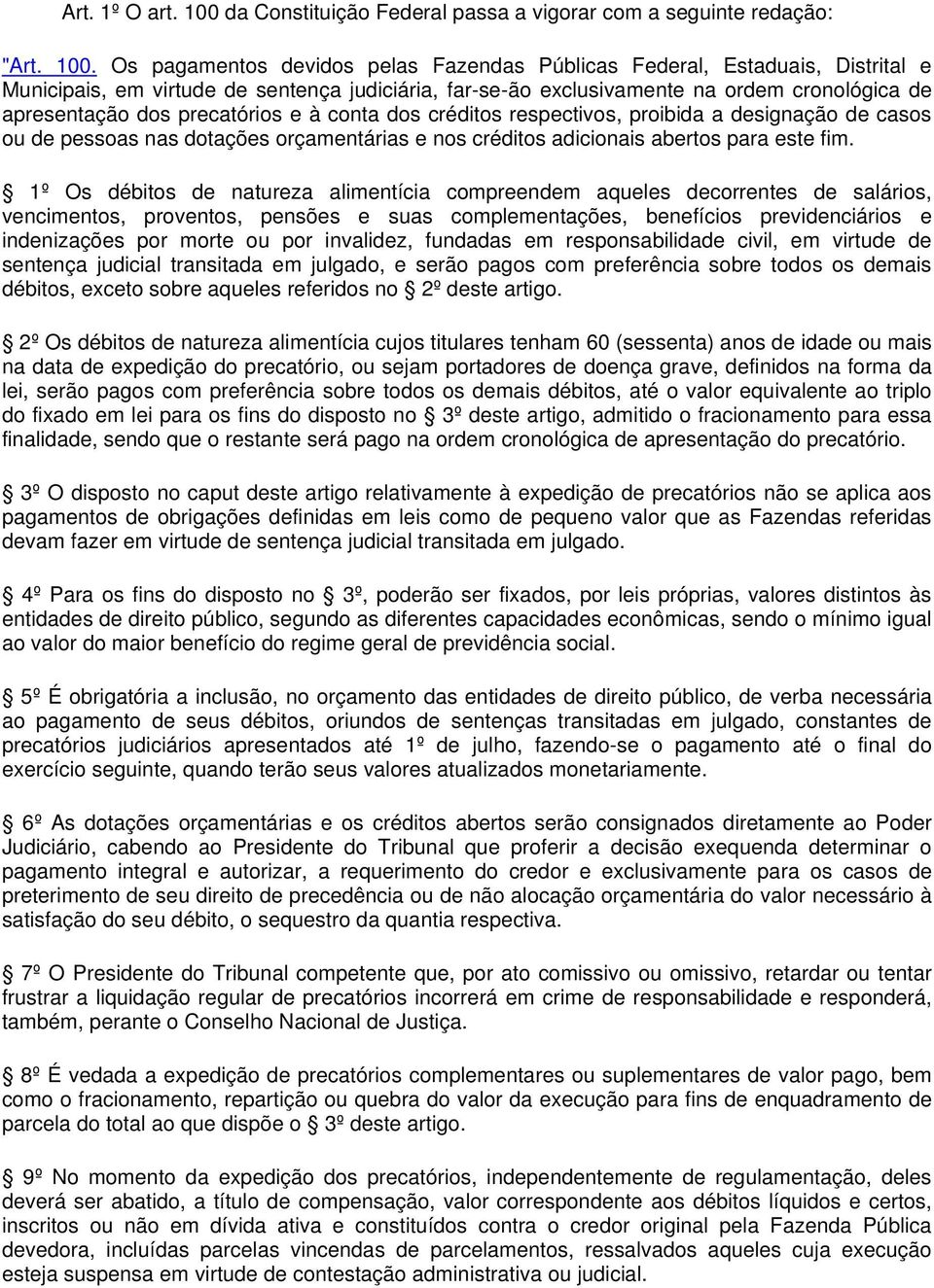 Os pagamentos devidos pelas Fazendas Públicas Federal, Estaduais, Distrital e Municipais, em virtude de sentença judiciária, far-se-ão exclusivamente na ordem cronológica de apresentação dos