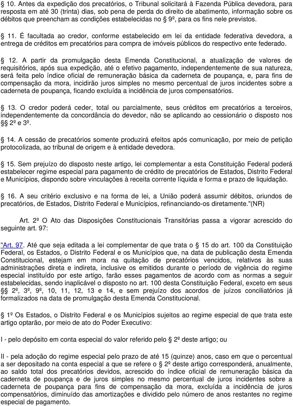 É facultada ao credor, conforme estabelecido em lei da entidade federativa devedora, a entrega de créditos em precatórios para compra de imóveis públicos do respectivo ente federado. 12.