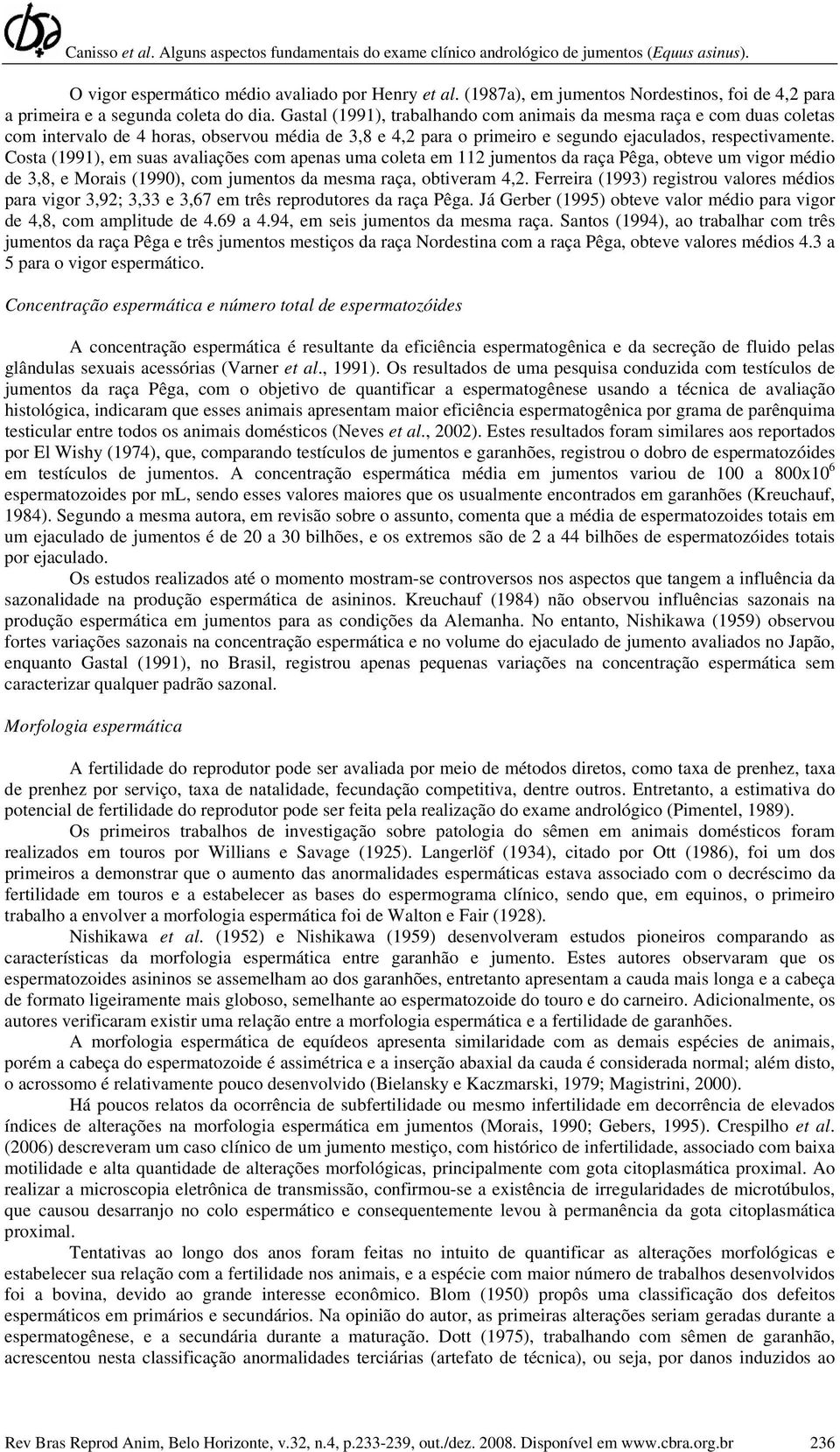 Costa (1991), em suas avaliações com apenas uma coleta em 112 jumentos da raça Pêga, obteve um vigor médio de 3,8, e Morais (1990), com jumentos da mesma raça, obtiveram 4,2.