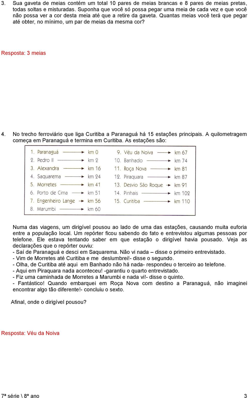 Quantas meias você terá que pegar até obter, no mínimo, um par de meias da mesma cor? Resposta: 3 meias 4. No trecho ferroviário que liga Curitiba a Paranaguá há 15 estações principais.