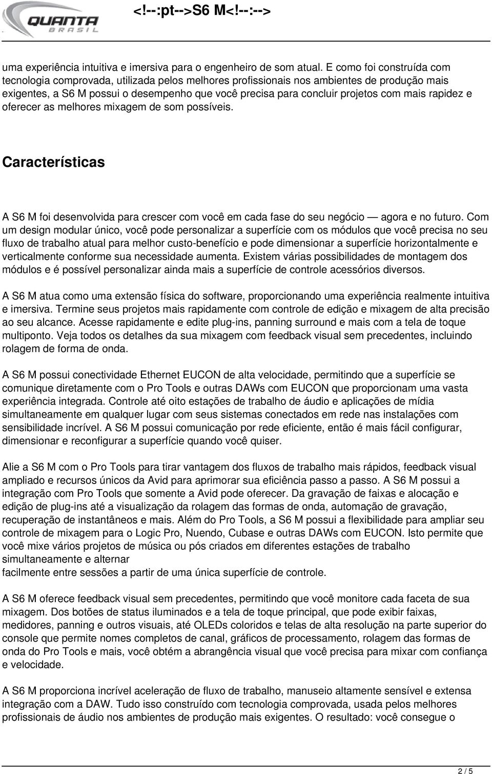 com mais rapidez e oferecer as melhores mixagem de som possíveis. Características A S6 M foi desenvolvida para crescer com você em cada fase do seu negócio agora e no futuro.