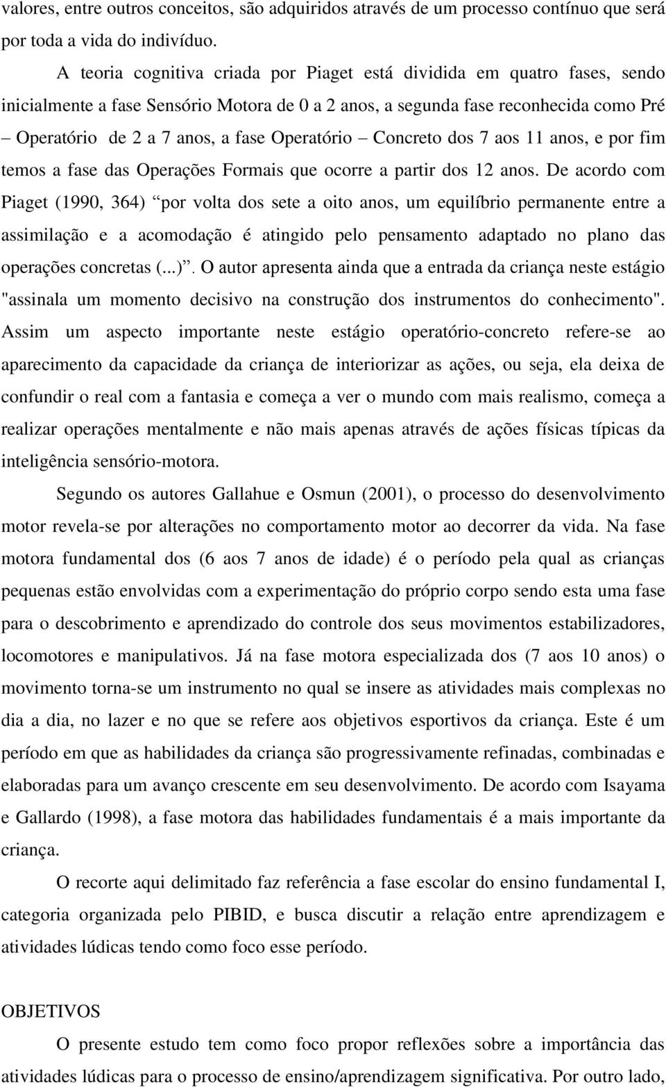 Operatório Concreto dos 7 aos 11 anos, e por fim temos a fase das Operações Formais que ocorre a partir dos 12 anos.