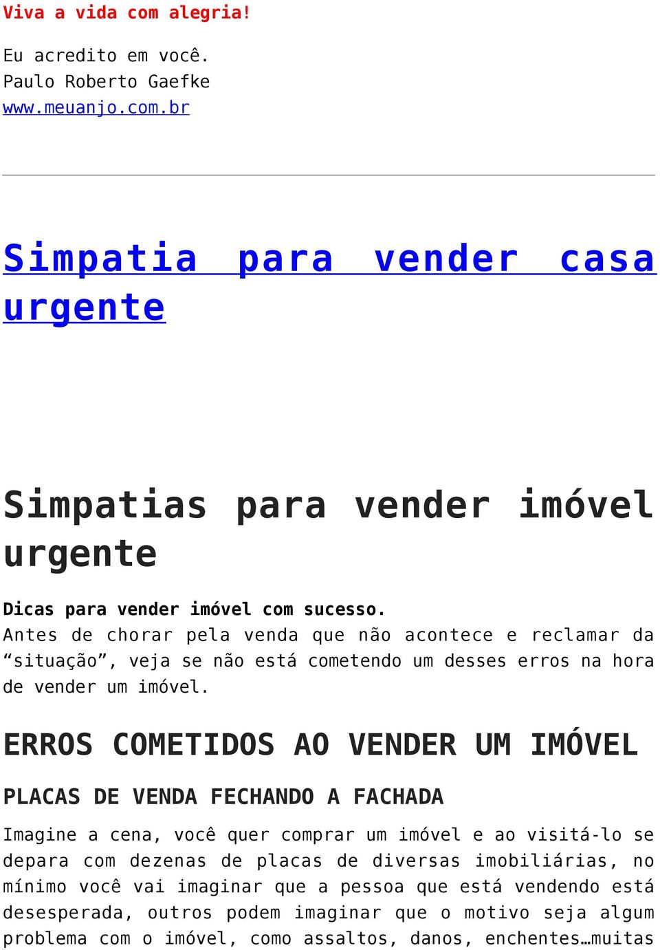 ERROS COMETIDOS AO VENDER UM IMÓVEL PLACAS DE VENDA FECHANDO A FACHADA Imagine a cena, você quer comprar um imóvel e ao visitá-lo se depara com dezenas de placas de diversas