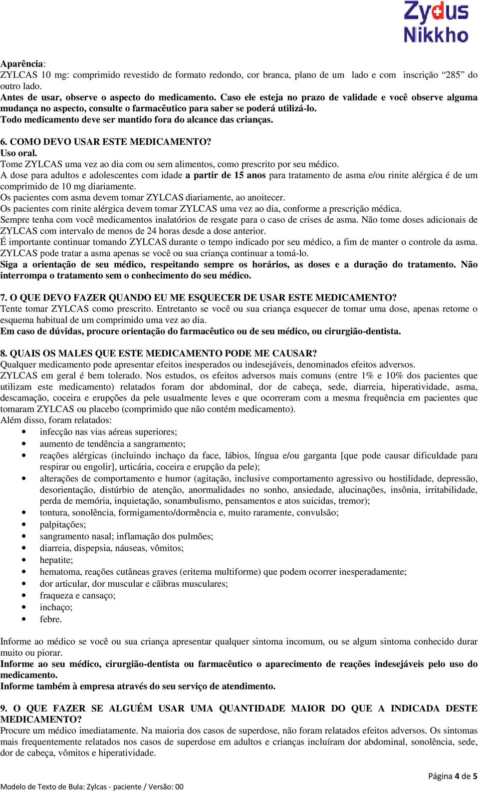 6. COMO DEVO USAR ESTE MEDICAMENTO? Uso oral. Tome ZYLCAS uma vez ao dia com ou sem alimentos, como prescrito por seu médico.