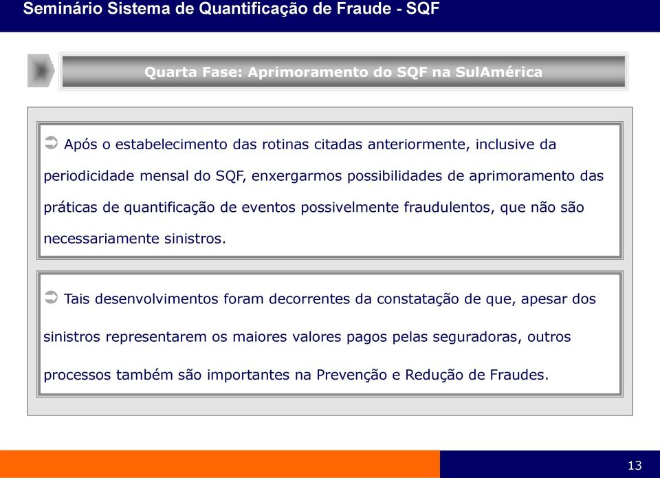 fraudulentos, que não são necessariamente sinistros.