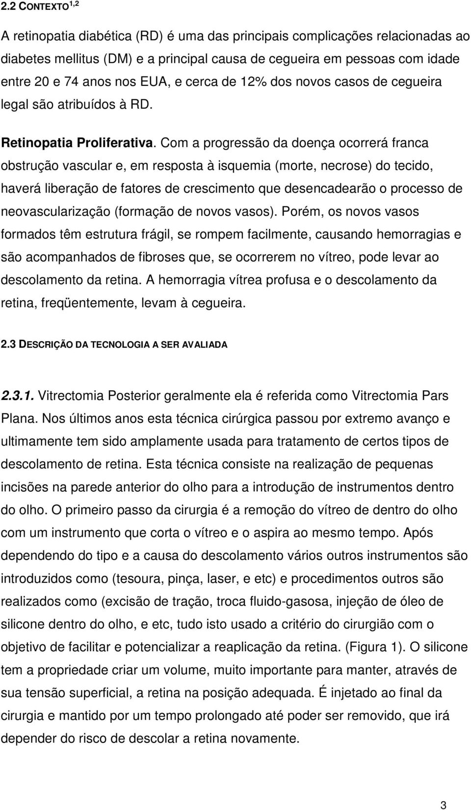 Com a progressão da doença ocorrerá franca obstrução vascular e, em resposta à isquemia (morte, necrose) do tecido, haverá liberação de fatores de crescimento que desencadearão o processo de