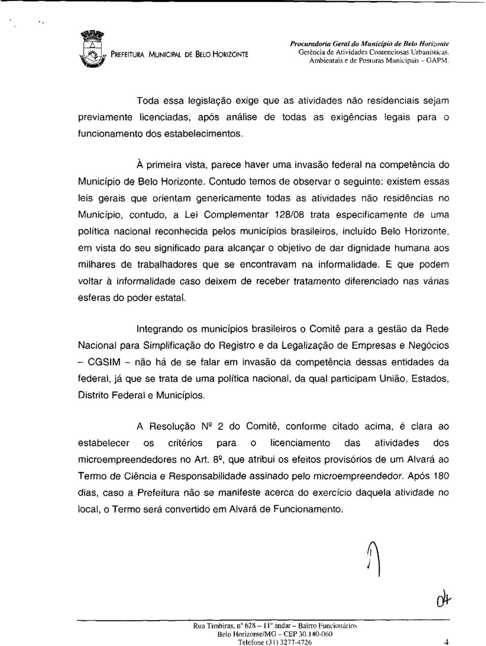 À primeira vista, parece haver uma invasão federal na competência do Município de Belo Horizonte.