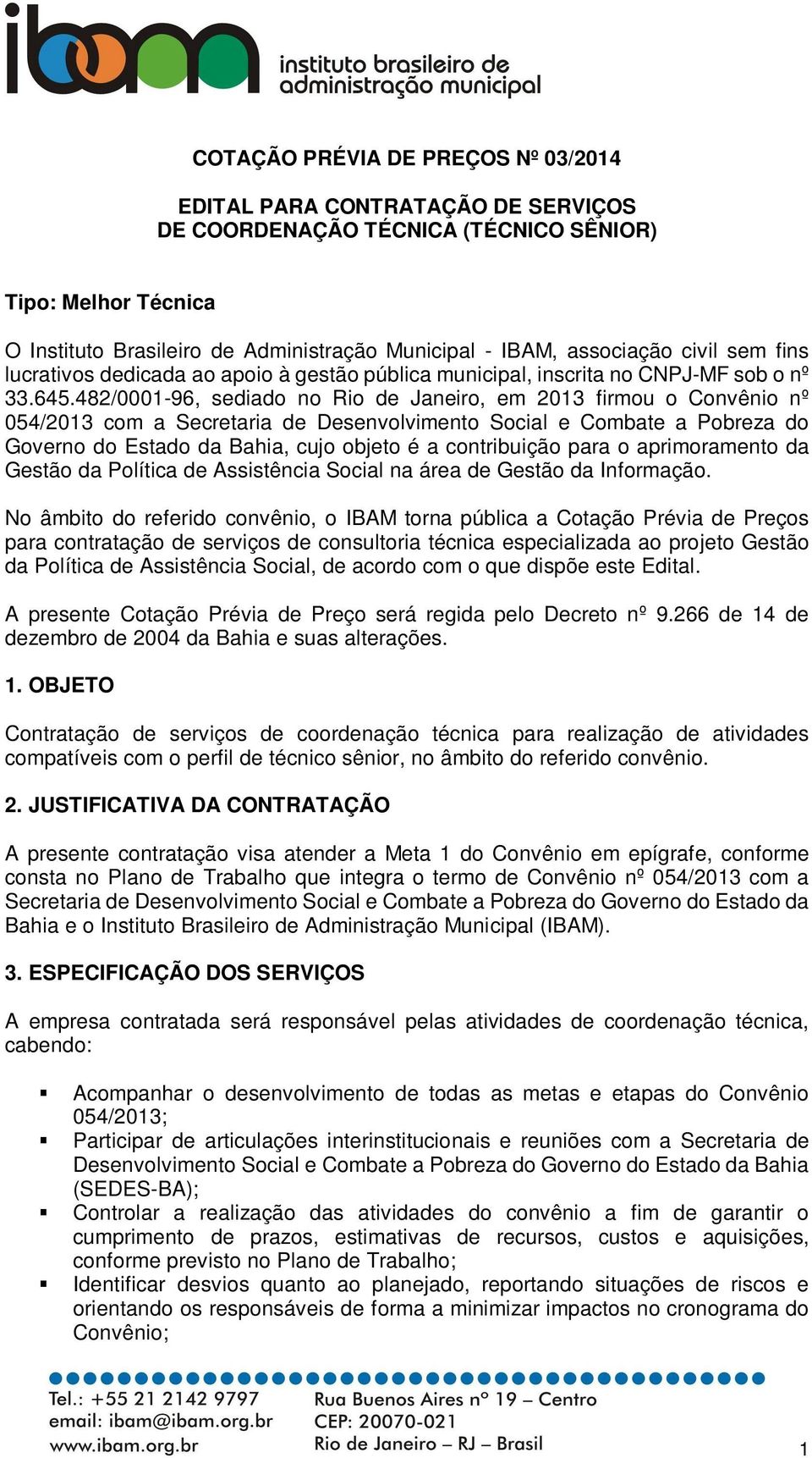 482/0001-96, sediado no Rio de Janeiro, em 2013 firmou o Convênio nº 054/2013 com a Secretaria de Desenvolvimento Social e Combate a Pobreza do Governo do Estado da Bahia, cujo objeto é a