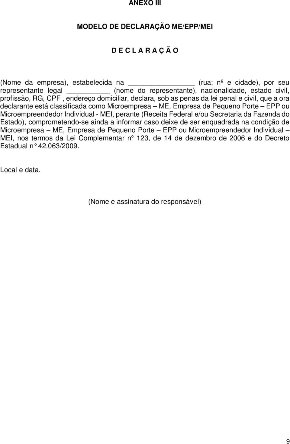 Microempreendedor Individual - MEI, perante (Receita Federal e/ou Secretaria da Fazenda do Estado), comprometendo-se ainda a informar caso deixe de ser enquadrada na condição de Microempresa ME,