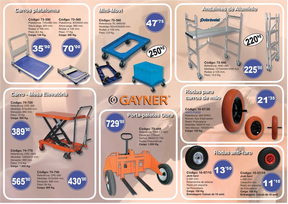 47 75 250 kg 220 kg Código: 73-680 eferência: AND-400 Medidas: 1270x530x1090 mm. odas: ø 125 mm. Peso: 15,0 Kg. 225 00 Carro - Mesa Elevatória Código: 74-720 eferência: CPE-300 Medidas: 815x500 mm.